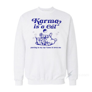 Karma Is A Cat Purring In My Lap 'Cause It Loves Me Sweatshirt