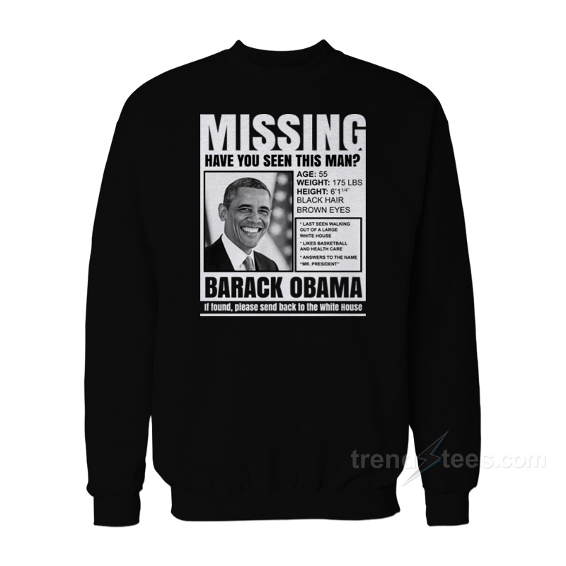 Missing Have You Seen This Man Barack Obama Sweatshirt