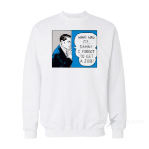 Roy Lichtenstein What Was It Damn I Forgot To Get A Job Sweatshirt