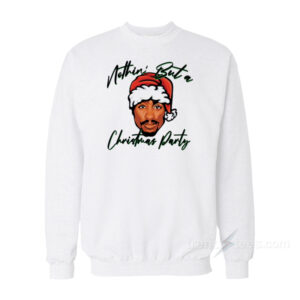 Tupac Ain't Nothin But A Christmas Party Sweatshirt