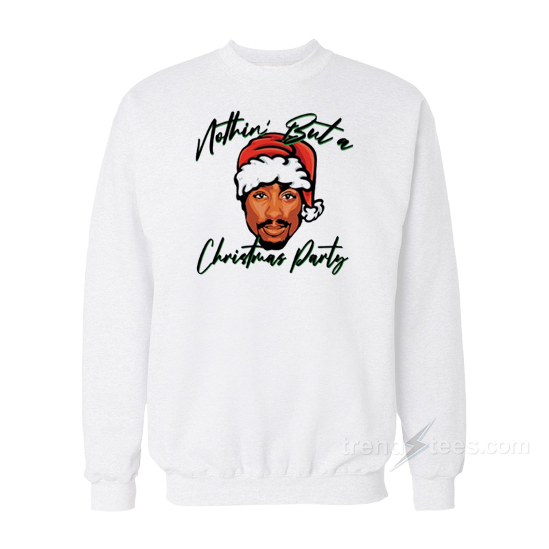 Tupac Ain't Nothin But A Christmas Party Sweatshirt