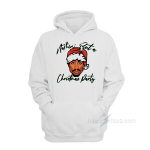Tupac Ain't Nothin But A Christmas Party Hoodie