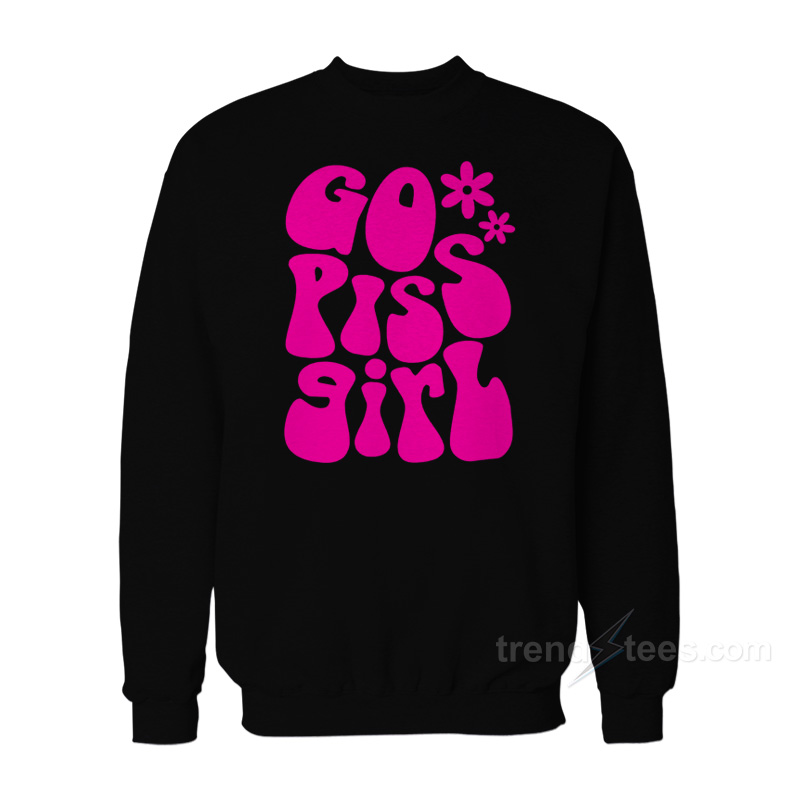 Go Piss Girl Sweatshirt