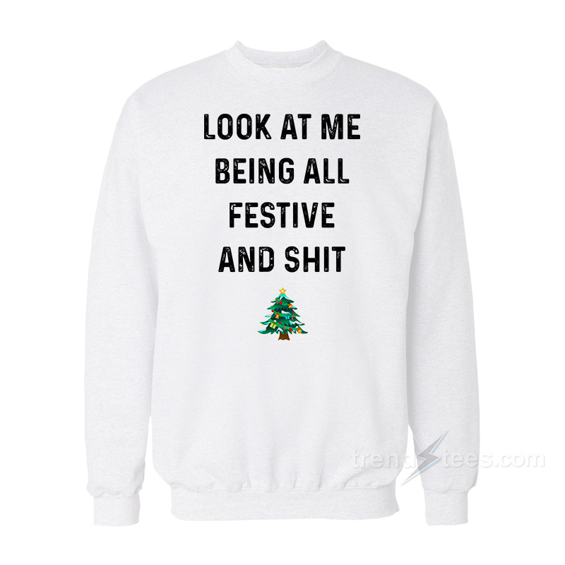 Look At Me Being All Festive and Shit Sweatshirt