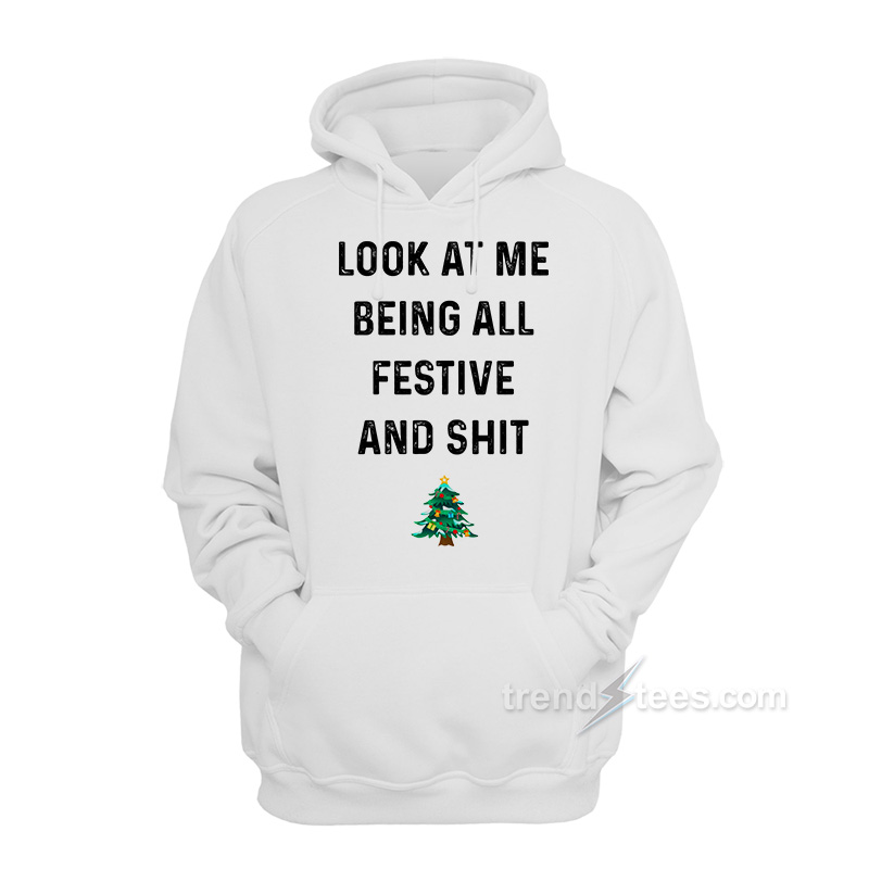 Look At Me Being All Festive and Shit Hoodie