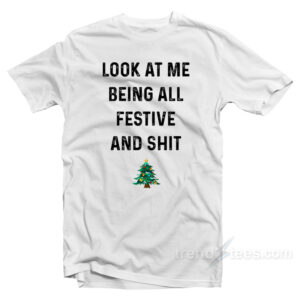 Look At Me Being All Festive and Shit T-Shirt