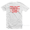 Sorry You Had A Bad Day You Can Touch My Dick If It Makes It Better T-Shirt