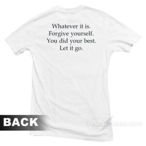 Whatever It Is Forgive Yourself You Did Your Best Let It Go T-Shirt
