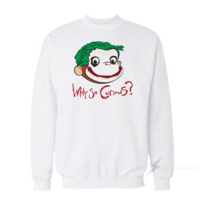 Why So Curious George Sweatshirt