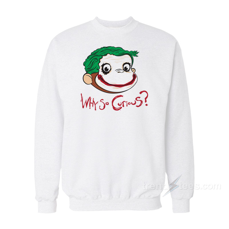 Why So Curious George Sweatshirt
