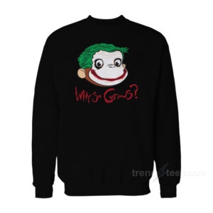 Why So Curious George Sweatshirt