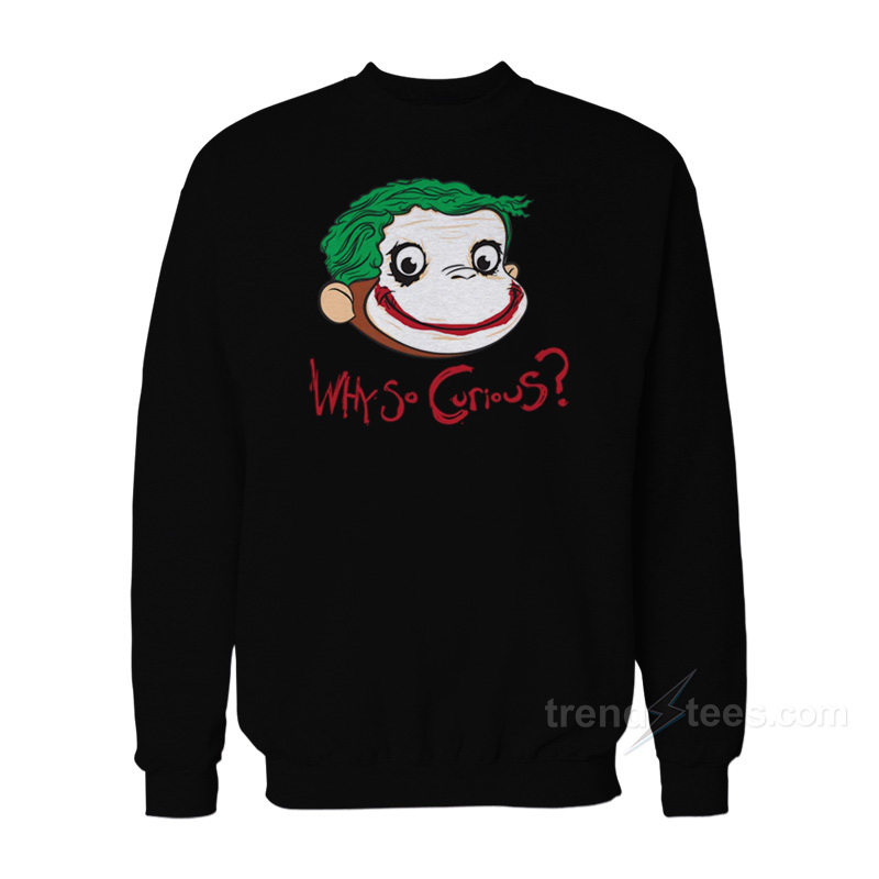 Why So Curious George Sweatshirt