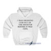 I-Was-Drinking-Cum-Out-Of-The-Bathtub-Before-It-Was-Cool-Hoodie
