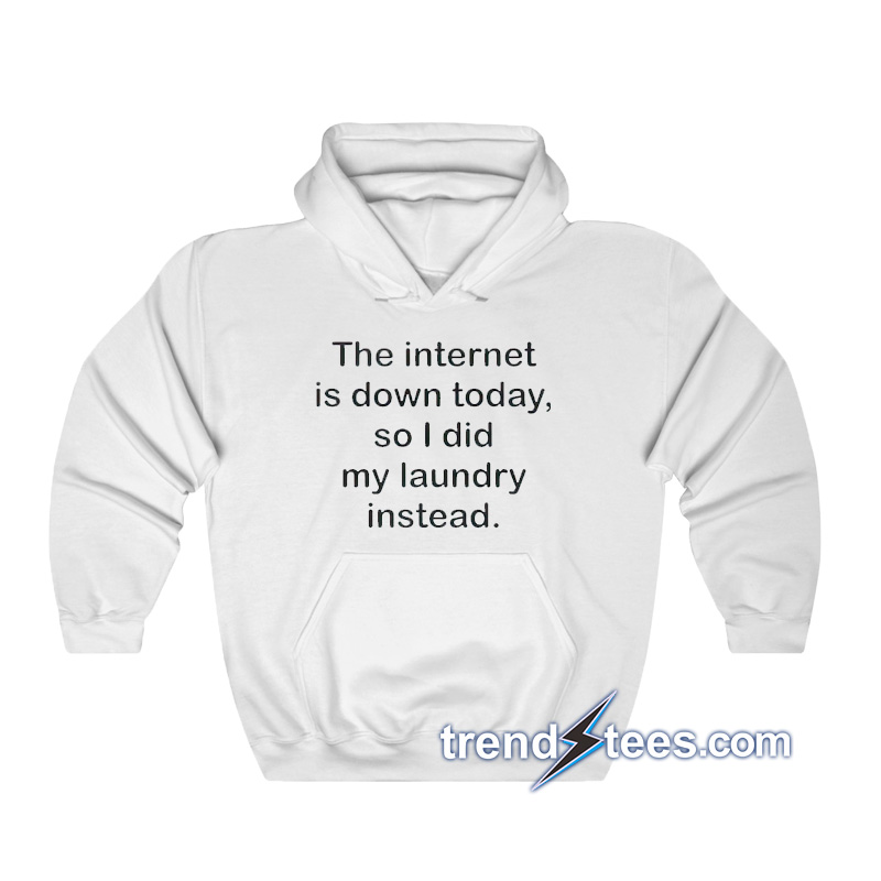 The-Internet-Down-Today-So-I-Did-My-Laundry-Instead-Hoodie