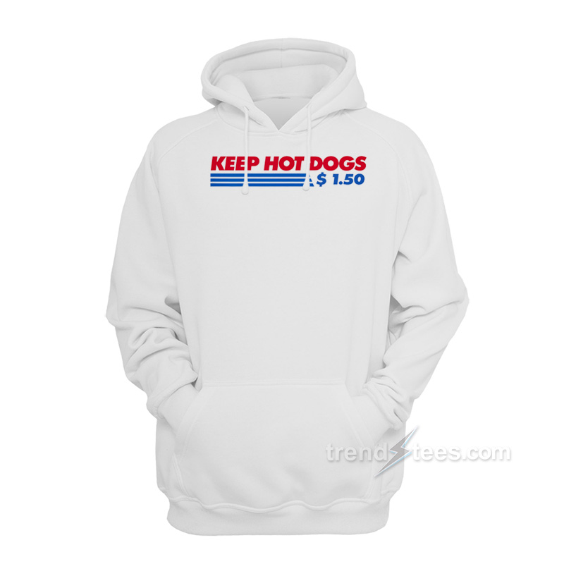 Costco Keep Hot Dogs 1.50 Hoodie