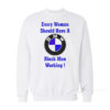 Every Woman Should Have A Black Man Working Sweatshirt