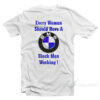 Every Woman Should Have A Black Man Working T-Shirt