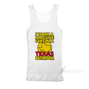 I Took A Massive Shit In A Texas Bathroom Tank Top