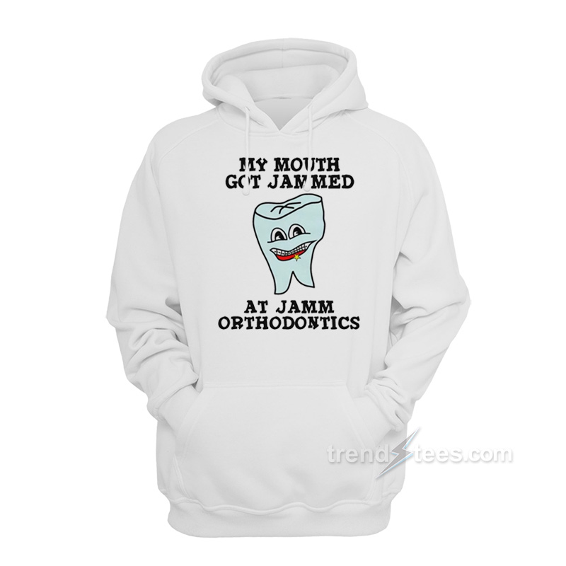 My Mouth Got Jammed At Jamm Orthodontics Hoodie