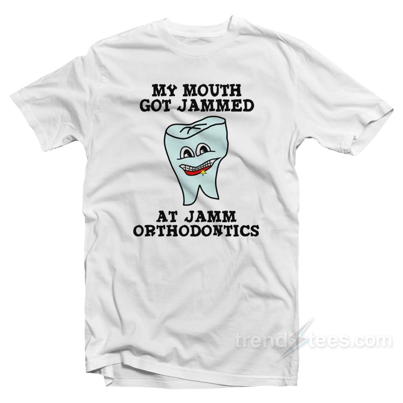My Mouth Got Jammed At Jamm Orthodontics T-Shirt