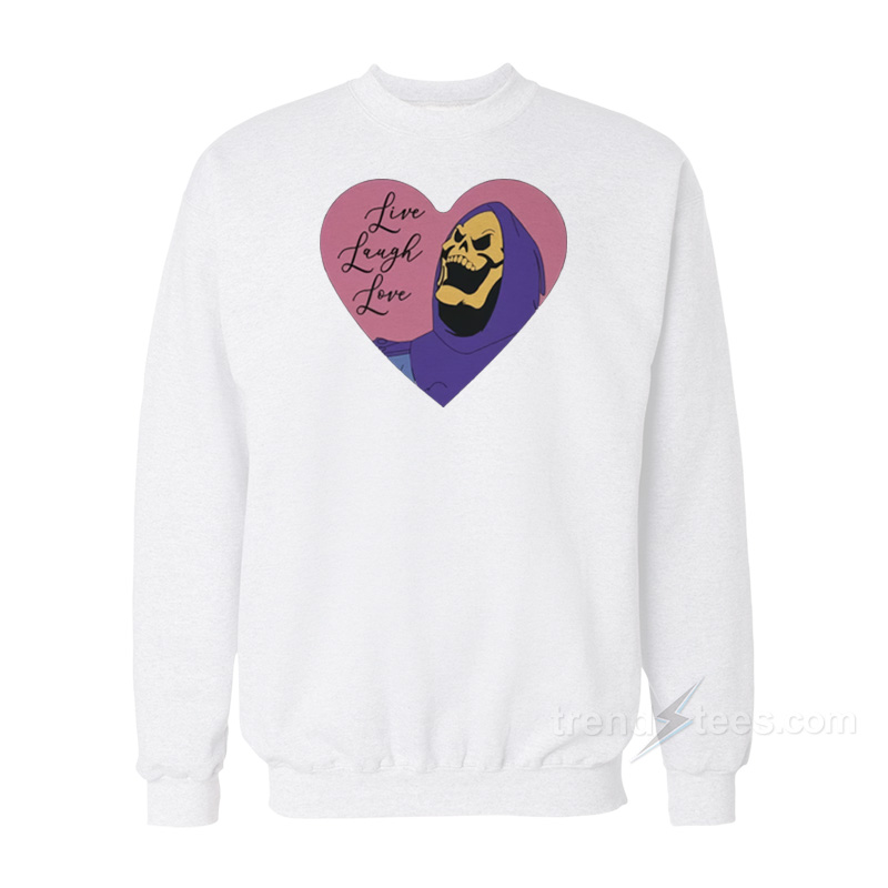 Live Laugh Love Skeletor Sweatshirt