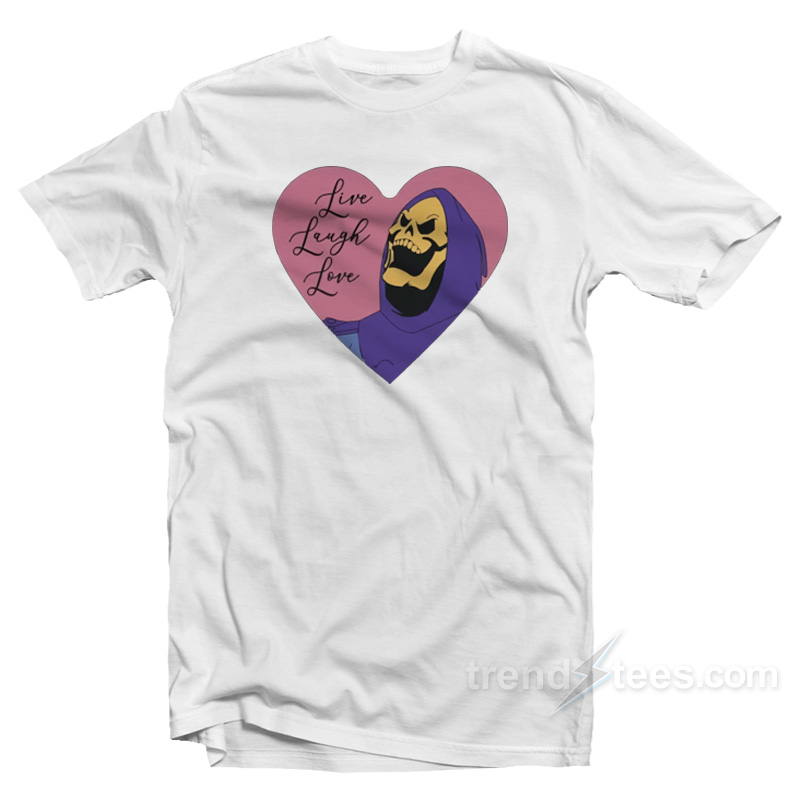 Live Laugh Love Skeletor T-Shirt
