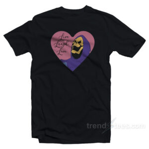 Live Laugh Love Skeletor T-Shirt
