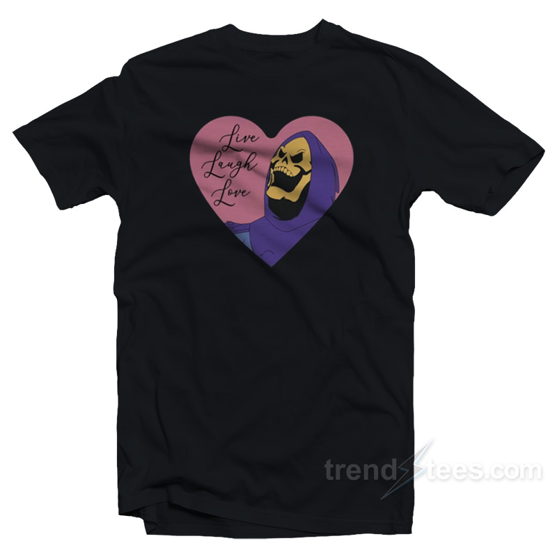 Live Laugh Love Skeletor T-Shirt