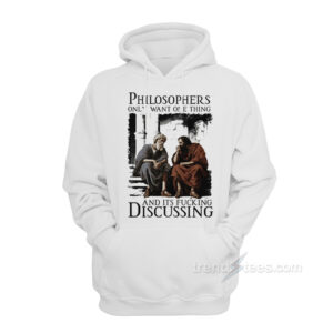 Philosophers Only Want One Thing And It's Fucking Discussing Hoodie