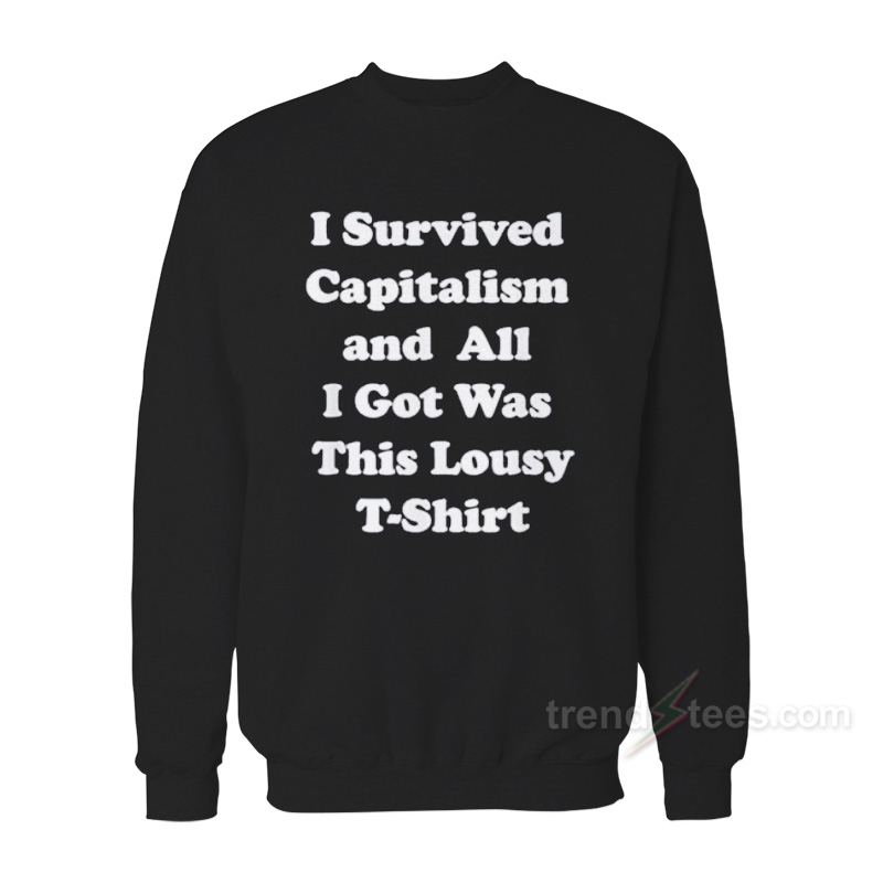 I Survived Capitalism and All I Got Was This Lousy Sweatshirt