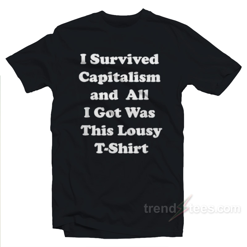 I Survived Capitalism and All I Got Was This Lousy T-shirt
