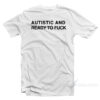 Autistic And Ready To Fuck T-Shirt