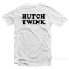Butch Twink T-Shirt