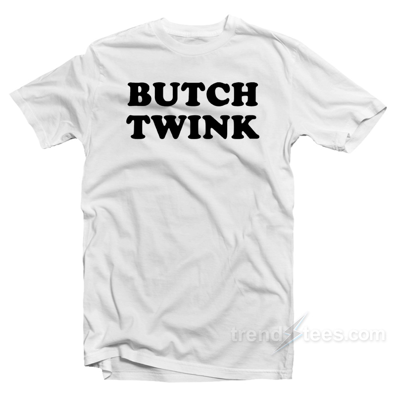 Butch Twink T-Shirt