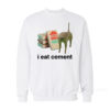 I Eat Cement Sweatshirt