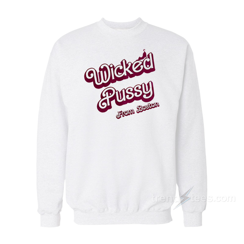 Wicked Pussy From Boston Sweatshirt
