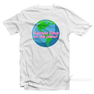 Baddest Bitch On The Planet T-Shirt