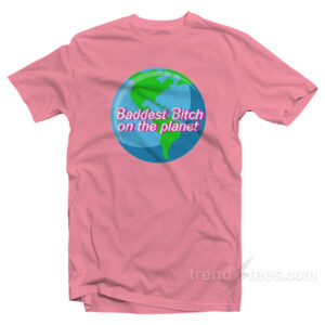 Baddest Bitch On The Planet T-Shirt
