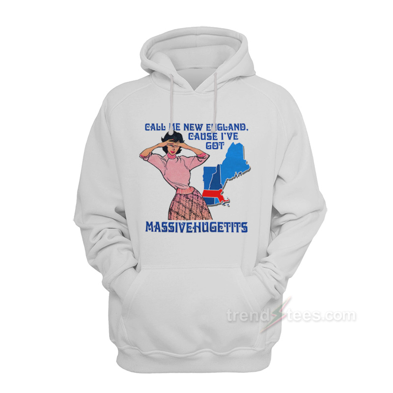 Call Me New England Cause I've Got MassiveHugeTits Hoodie