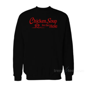 Chicken Soup For The Hole Sweatshirt