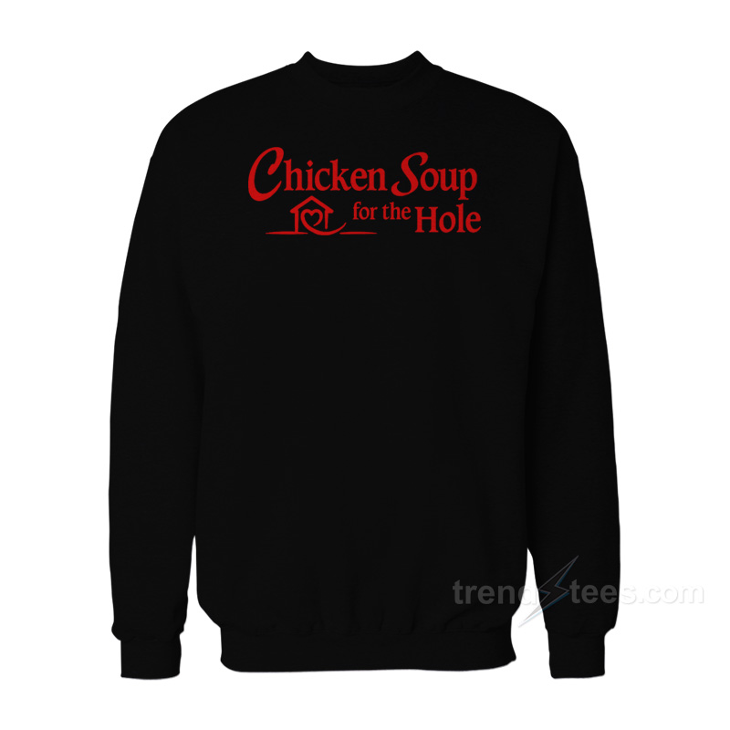 Chicken Soup For The Hole Sweatshirt
