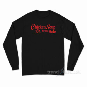 Chicken Soup For The Hole Long Sleeve Shirt