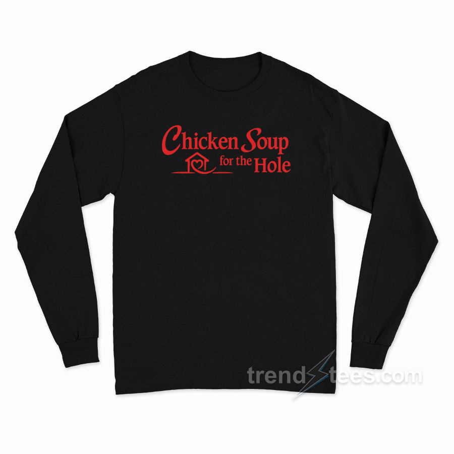 Chicken Soup For The Hole Long Sleeve Shirt