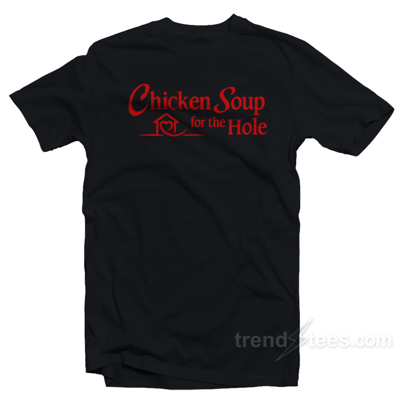 Chicken Soup For The Hole T-Shirt
