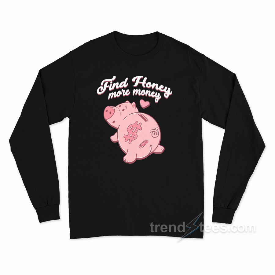 Find Honey More Money Long Sleeve Shirt