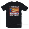 I Got That Dog In Me Costco T-shirt