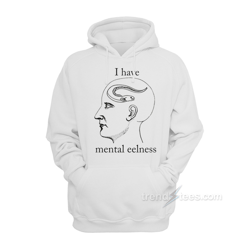 I Have Mental Eelness Hoodie