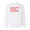 I'm Boring Baby All I Do Is Make Money And Come Home Sweatshirt