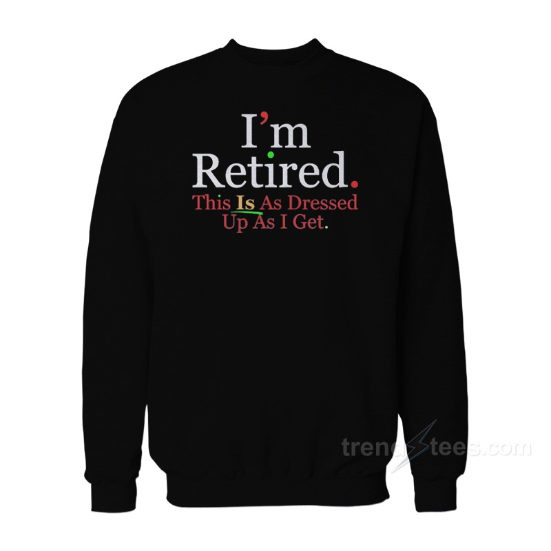 Rihanna I'm Retired This Is As Dressed Up As I Get Sweatshirt