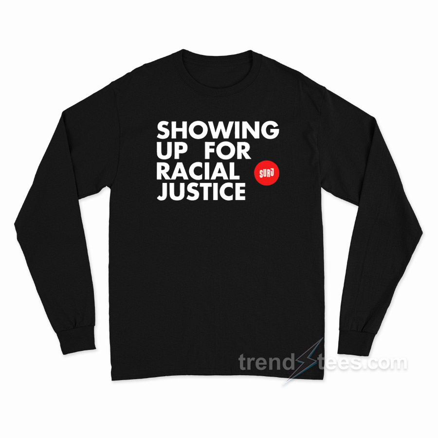 Showing Up For Racial Justice Long Sleeve Shirt